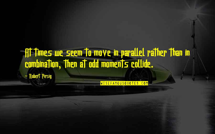 Fitbit Motivational Quotes By Robert Pirsig: At times we seem to move in parallel Fitbit Motivational Quotes By Robert Pirsig: At times we seem to move in parallel