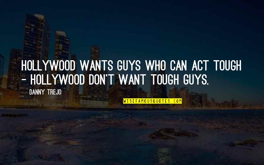 Fitchen Quotes By Danny Trejo: Hollywood wants guys who can act tough -