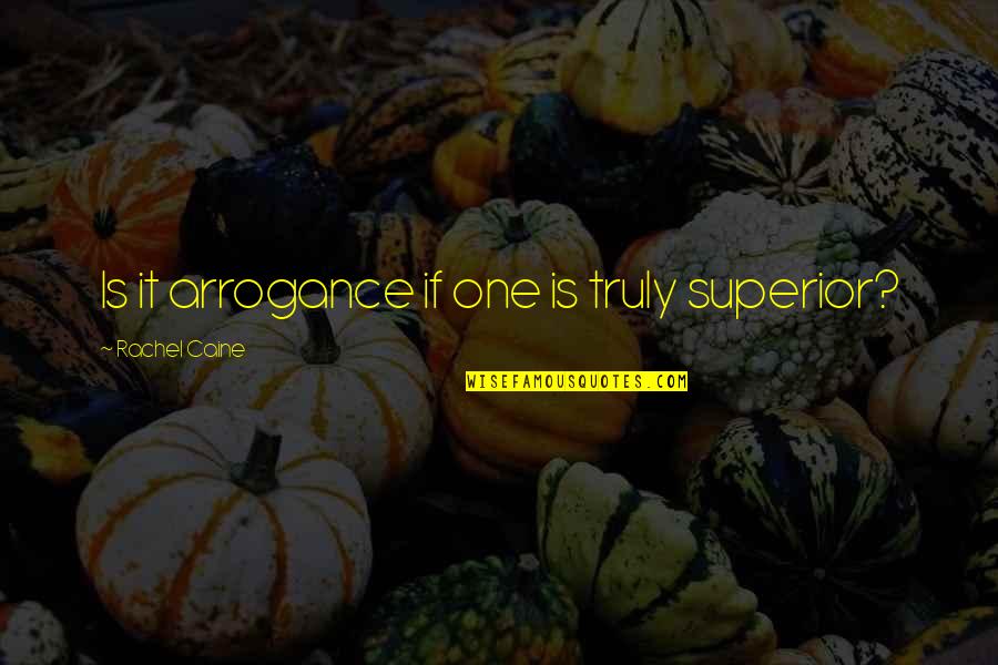 Fitchen Quotes By Rachel Caine: Is it arrogance if one is truly superior?