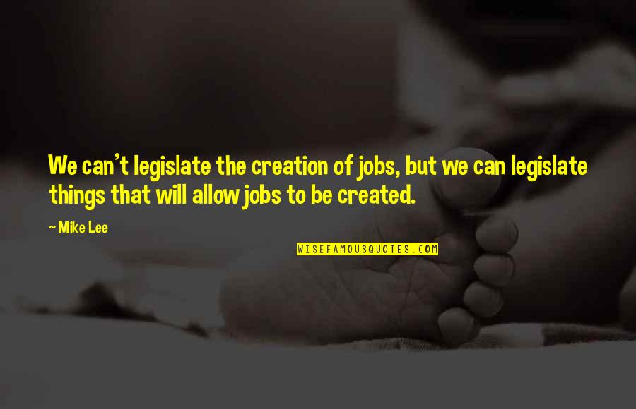 Fitcher Quotes By Mike Lee: We can't legislate the creation of jobs, but
