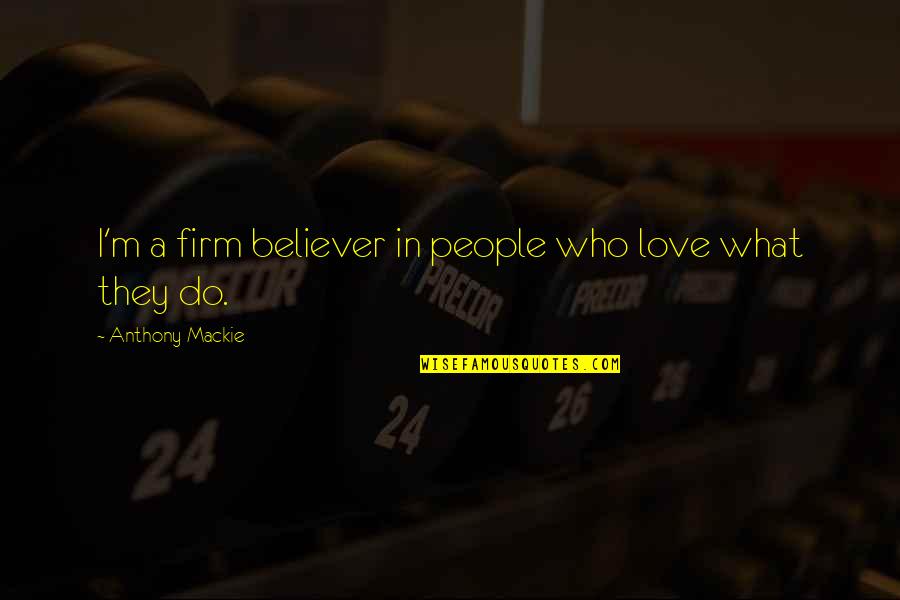 Fitches Covered Quotes By Anthony Mackie: I'm a firm believer in people who love Fitches Covered Quotes By Anthony Mackie: I'm a firm believer in people who love