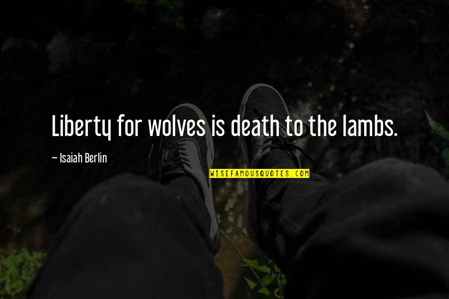 Fitches Covered Quotes By Isaiah Berlin: Liberty for wolves is death to the lambs. Fitches Covered Quotes By Isaiah Berlin: Liberty for wolves is death to the lambs.