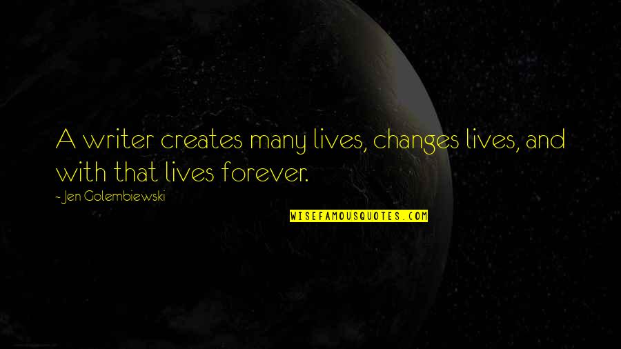 Fitches Covered Quotes By Jen Golembiewski: A writer creates many lives, changes lives, and Fitches Covered Quotes By Jen Golembiewski: A writer creates many lives, changes lives, and