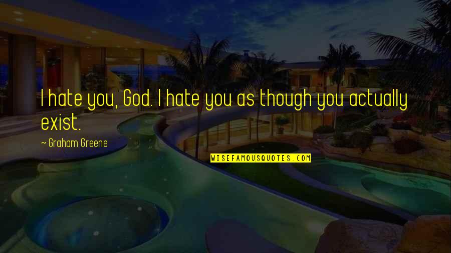 Fitches In The Bible Quotes By Graham Greene: I hate you, God. I hate you as Fitches In The Bible Quotes By Graham Greene: I hate you, God. I hate you as