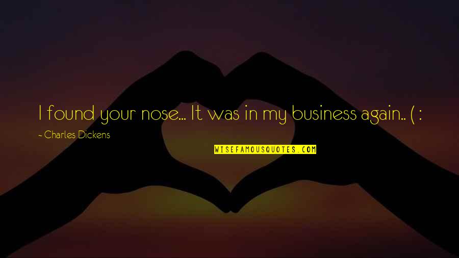 Fitches Lumber Quotes By Charles Dickens: I found your nose... It was in my Fitches Lumber Quotes By Charles Dickens: I found your nose... It was in my