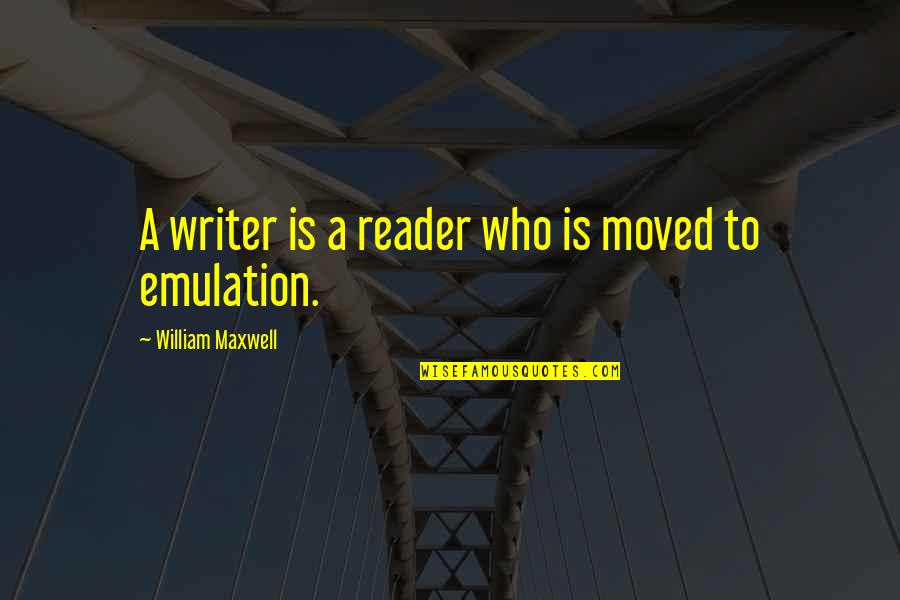 Fitchett Mann Quotes By William Maxwell: A writer is a reader who is moved Fitchett Mann Quotes By William Maxwell: A writer is a reader who is moved