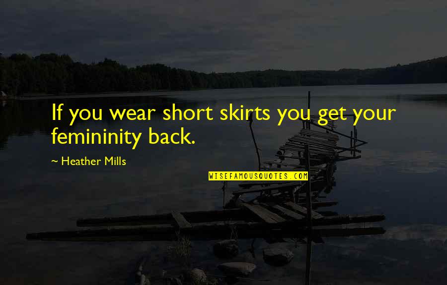 Fitchpatrick Jaci Quotes By Heather Mills: If you wear short skirts you get your Fitchpatrick Jaci Quotes By Heather Mills: If you wear short skirts you get your