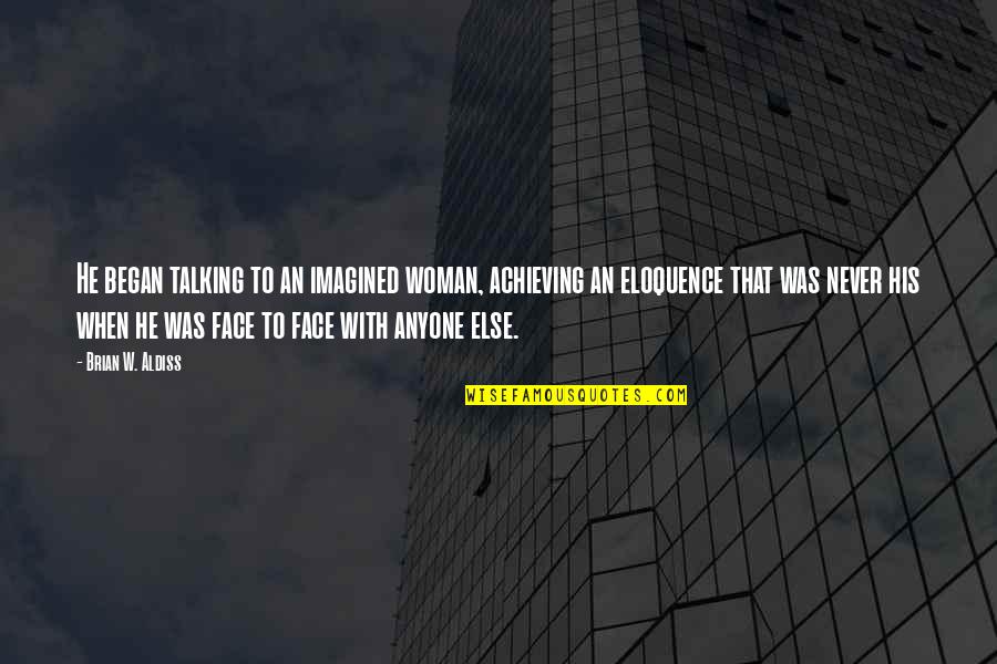 Fite Quotes By Brian W. Aldiss: He began talking to an imagined woman, achieving Fite Quotes By Brian W. Aldiss: He began talking to an imagined woman, achieving
