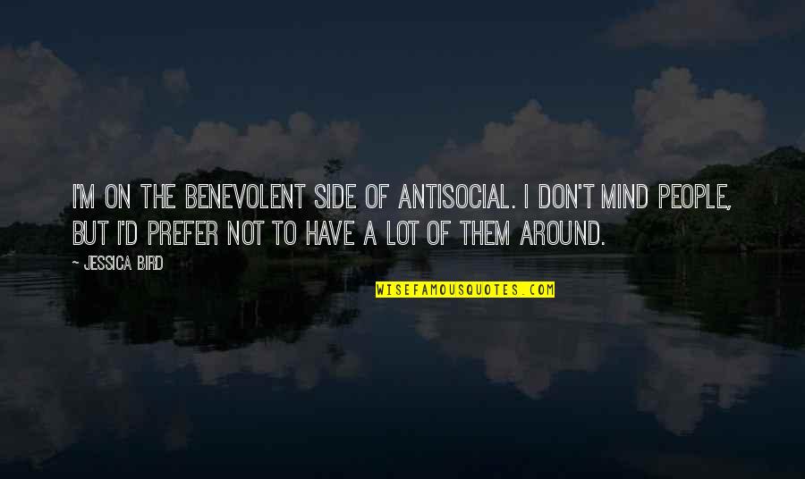 Fite Quotes By Jessica Bird: I'm on the benevolent side of antisocial. I Fite Quotes By Jessica Bird: I'm on the benevolent side of antisocial. I