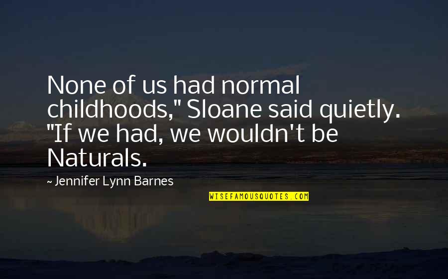 Fiterman Hall Quotes By Jennifer Lynn Barnes: None of us had normal childhoods," Sloane said