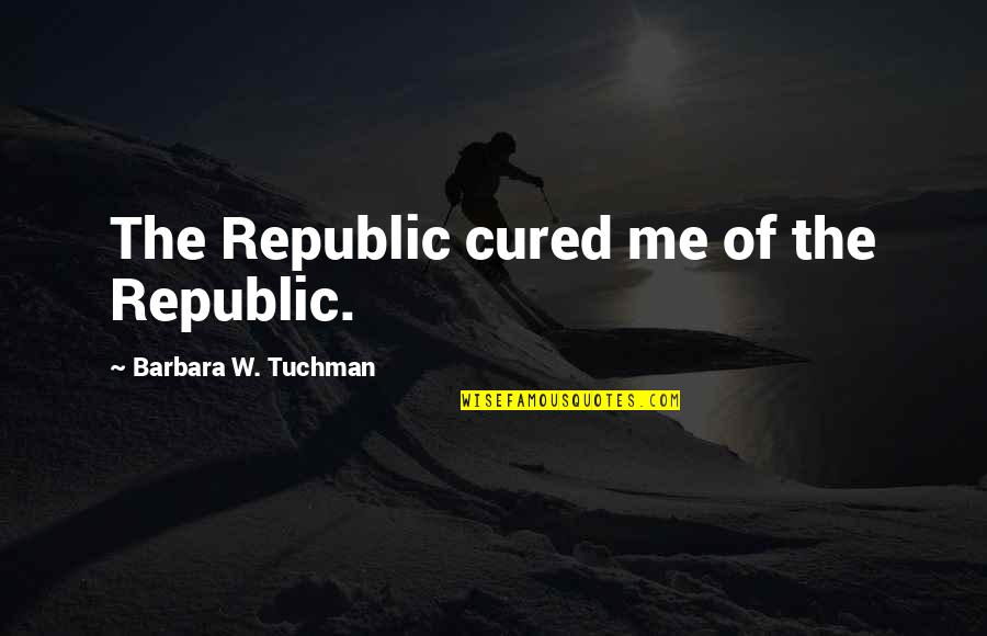 Fitflop Quotes By Barbara W. Tuchman: The Republic cured me of the Republic.
