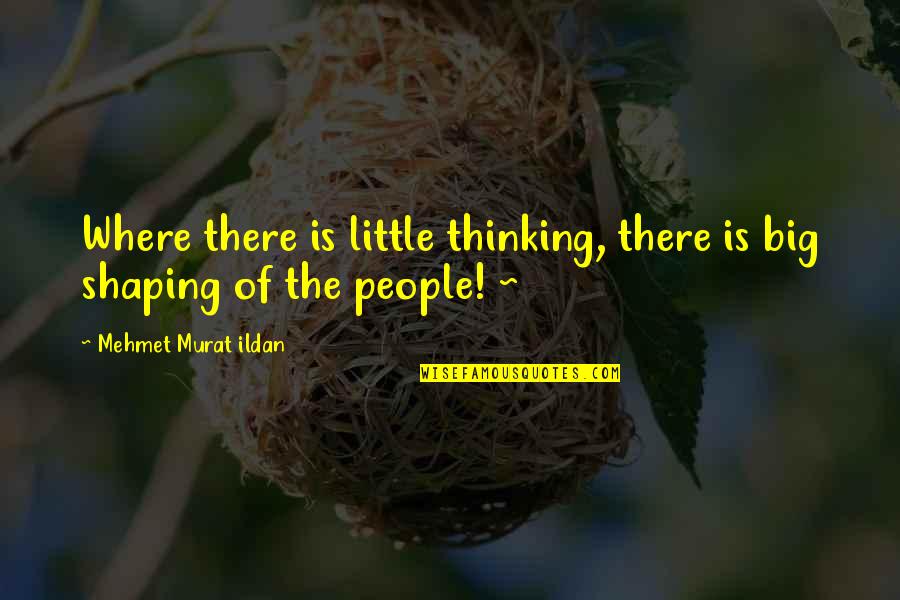 Fitflop Quotes By Mehmet Murat Ildan: Where there is little thinking, there is big