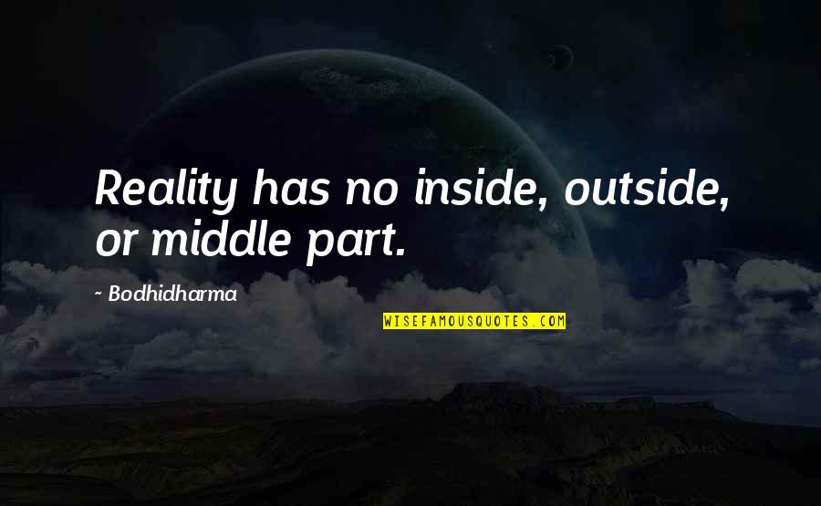 Fitfully Dictionary Quotes By Bodhidharma: Reality has no inside, outside, or middle part.
