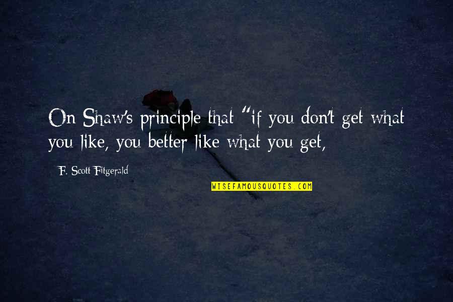 Fitgerald Quotes By F. Scott Fitgerald: On Shaw's principle that "if you don't get