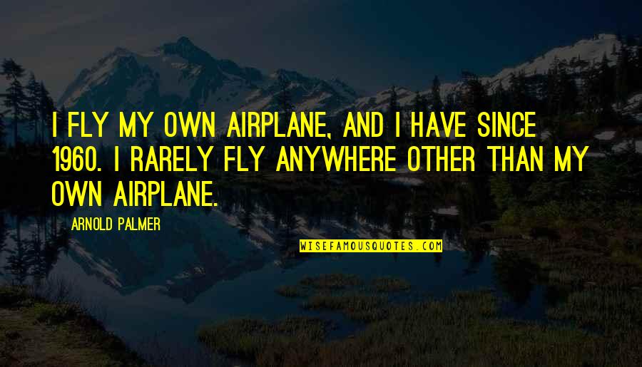 Fiting Quotes By Arnold Palmer: I fly my own airplane, and I have