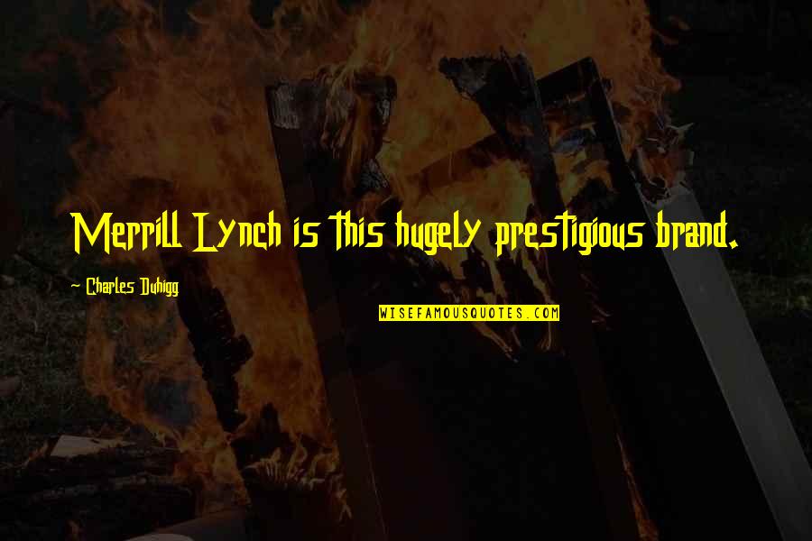 Fiting Quotes By Charles Duhigg: Merrill Lynch is this hugely prestigious brand.