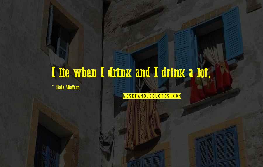 Fiting Quotes By Dale Watson: I lie when I drink and I drink