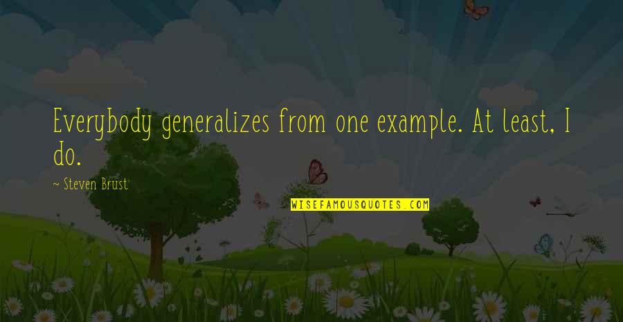 Fiting Quotes By Steven Brust: Everybody generalizes from one example. At least, I