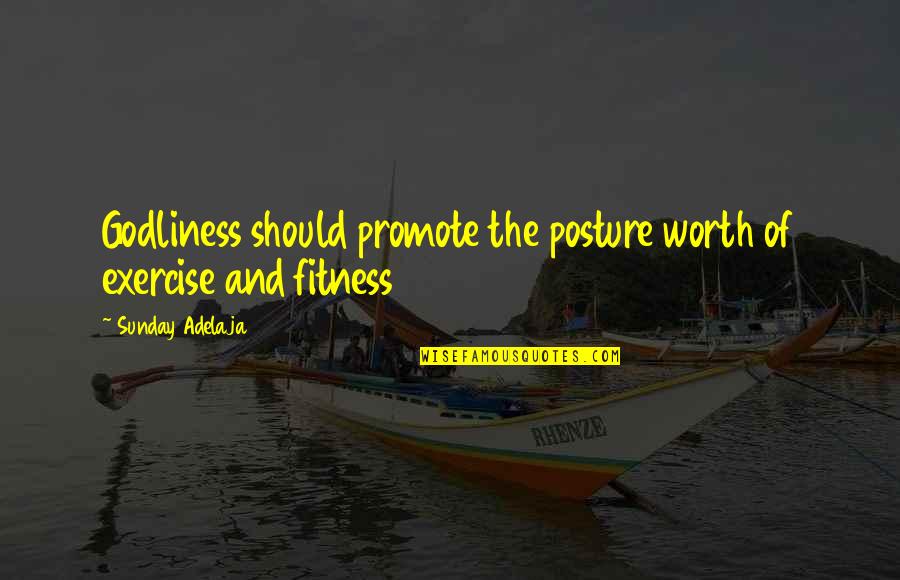 Fitness And Exercise Quotes By Sunday Adelaja: Godliness should promote the posture worth of exercise