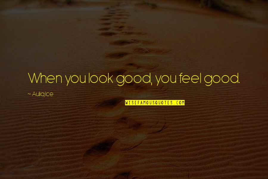 Fitness And Happiness Quotes By Auliq Ice: When you look good, you feel good.