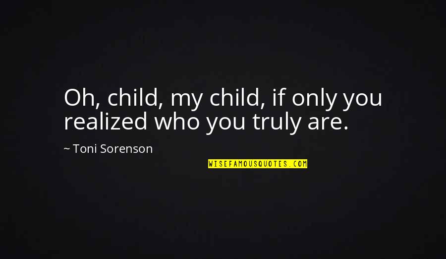 Fitness And Happiness Quotes By Toni Sorenson: Oh, child, my child, if only you realized