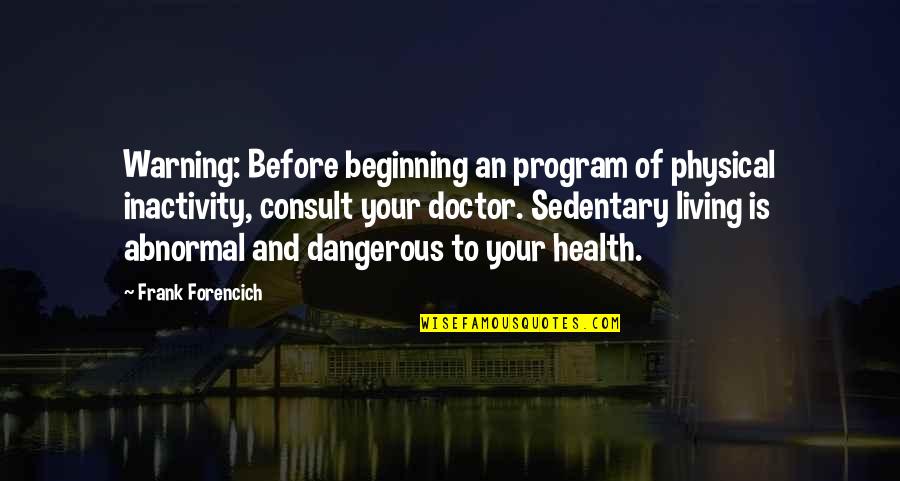 Fitness And Health Quotes By Frank Forencich: Warning: Before beginning an program of physical inactivity,