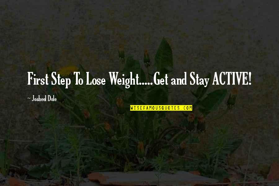 Fitness And Health Quotes By Josheel Dole: First Step To Lose Weight.....Get and Stay ACTIVE!