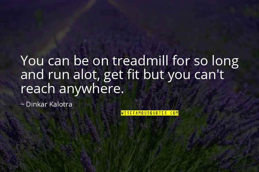 Fitness And Life Quotes By Dinkar Kalotra: You can be on treadmill for so long