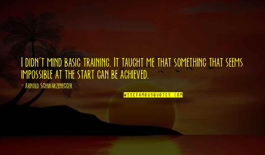 Fitness And Mind Quotes By Arnold Schwarzenegger: I didn't mind basic training. It taught me