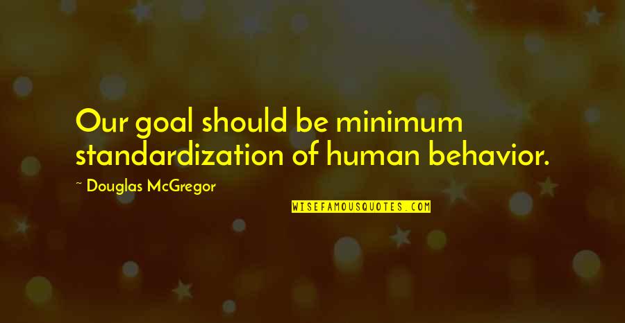 Fitness And Mind Quotes By Douglas McGregor: Our goal should be minimum standardization of human