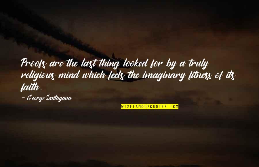 Fitness And Mind Quotes By George Santayana: Proofs are the last thing looked for by