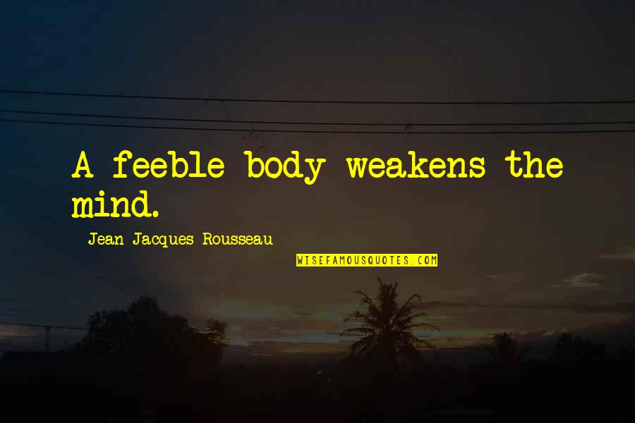 Fitness And Mind Quotes By Jean-Jacques Rousseau: A feeble body weakens the mind.