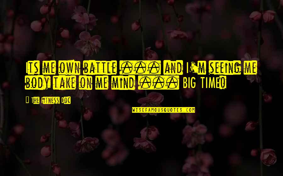 Fitness And Mind Quotes By The Fitness Doc: Its me own battle ... and I'm seeing