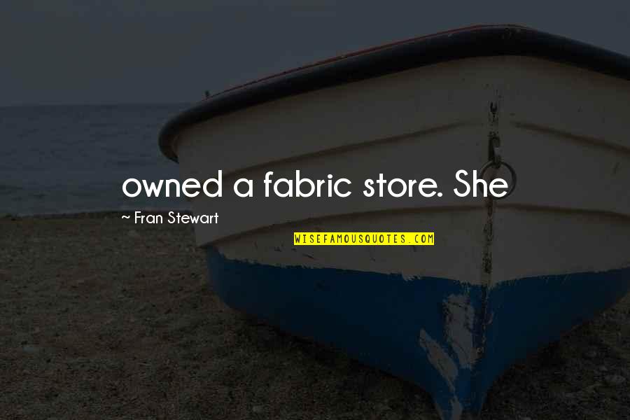 Fitness And Motivation Quotes By Fran Stewart: owned a fabric store. She