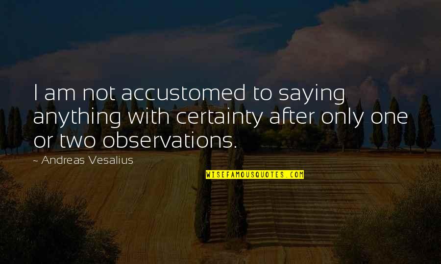 Fitness And Nutrition Motivational Quotes By Andreas Vesalius: I am not accustomed to saying anything with