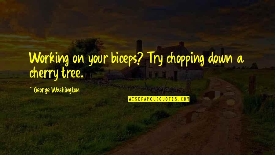 Fitness And Working Out Quotes By George Washington: Working on your biceps? Try chopping down a Fitness And Working Out Quotes By George Washington: Working on your biceps? Try chopping down a