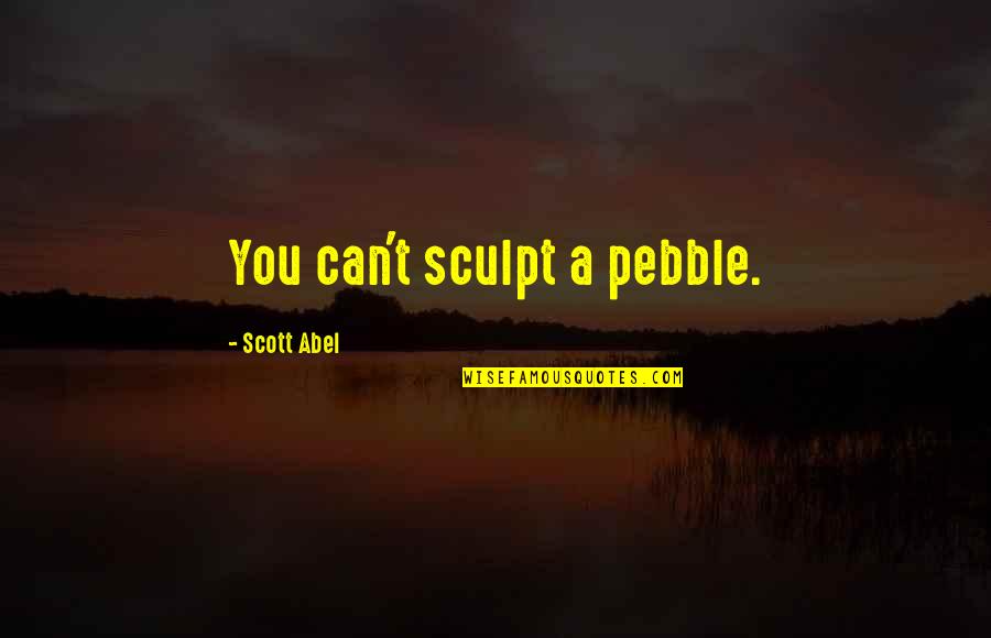 Fitness And Working Out Quotes By Scott Abel: You can't sculpt a pebble. Fitness And Working Out Quotes By Scott Abel: You can't sculpt a pebble.