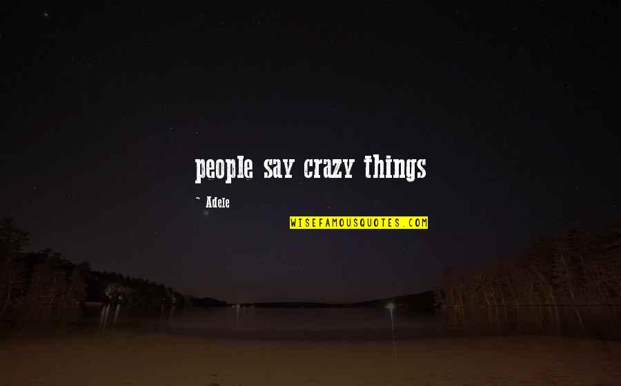 Fitness Apparel Quotes By Adele: people say crazy things
