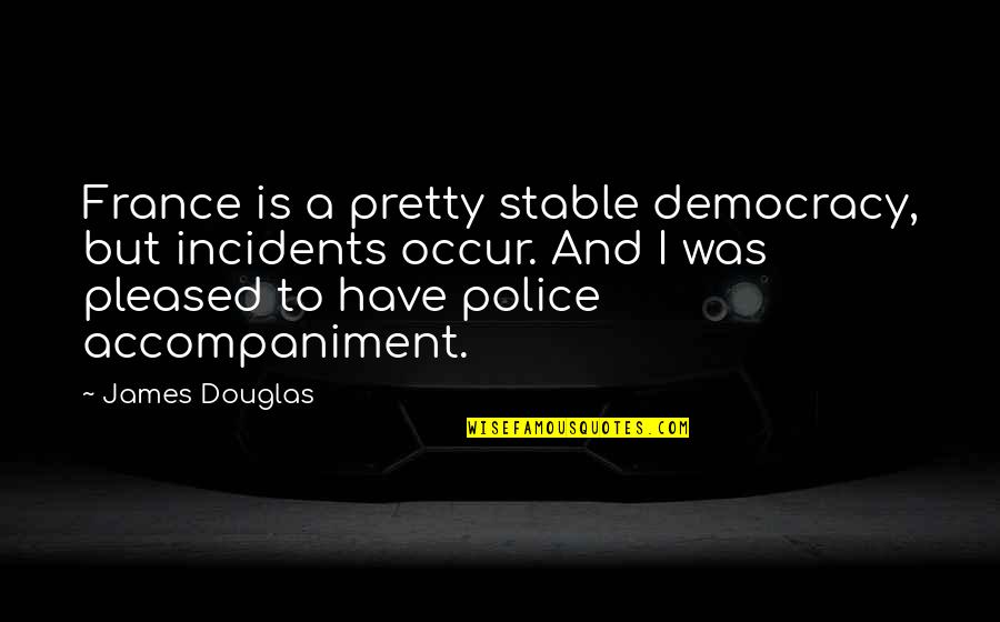 Fitness Apparel Quotes By James Douglas: France is a pretty stable democracy, but incidents