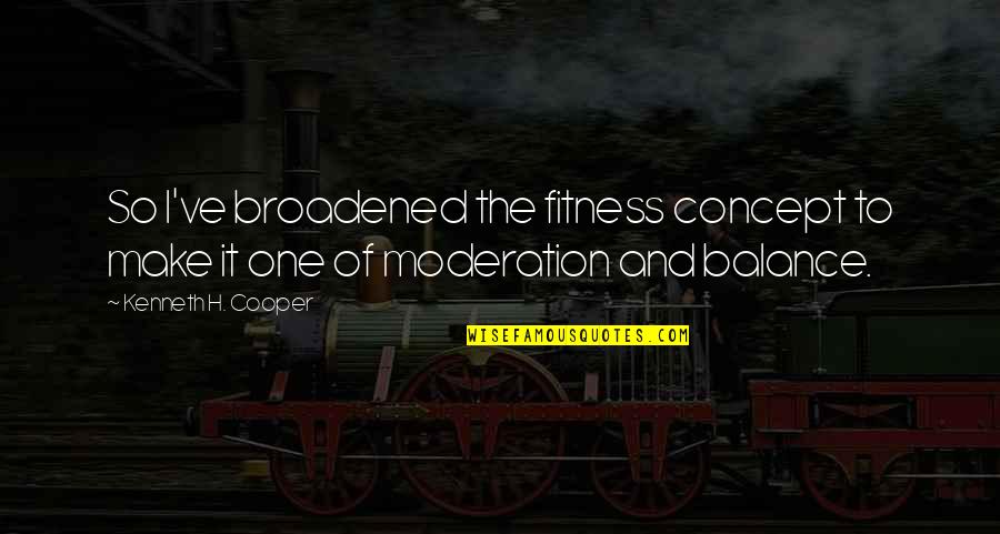 Fitness Balance Quotes By Kenneth H. Cooper: So I've broadened the fitness concept to make