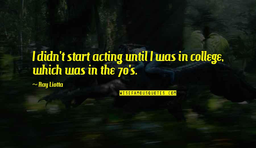 Fitness Being A Lifestyle Quotes By Ray Liotta: I didn't start acting until I was in