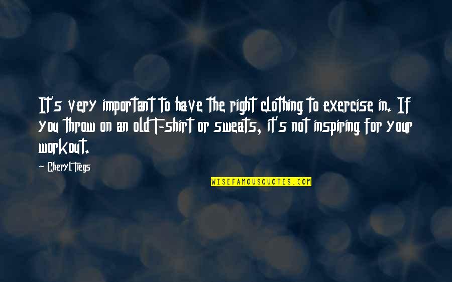 Fitness Clothing Quotes By Cheryl Tiegs: It's very important to have the right clothing