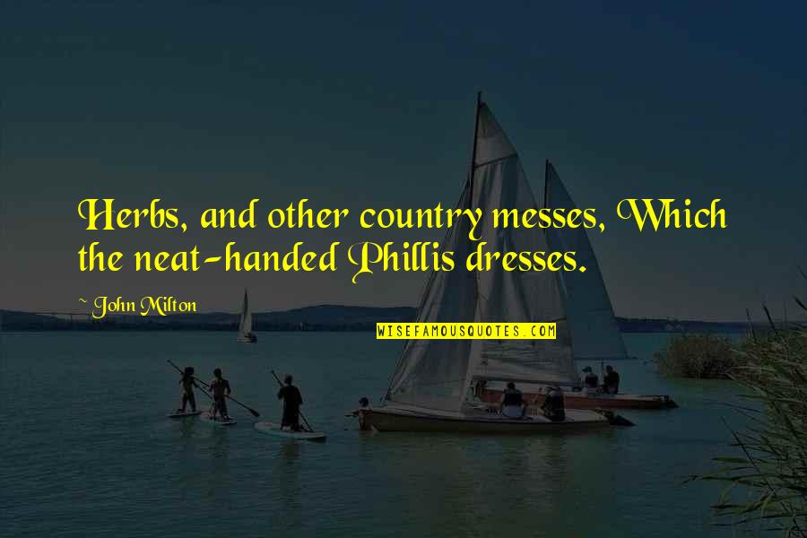 Fitness Consistency Quotes By John Milton: Herbs, and other country messes, Which the neat-handed