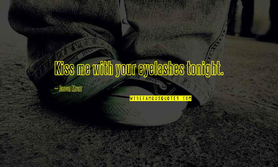 Fitness Enthusiast Quotes By Jason Mraz: Kiss me with your eyelashes tonight.