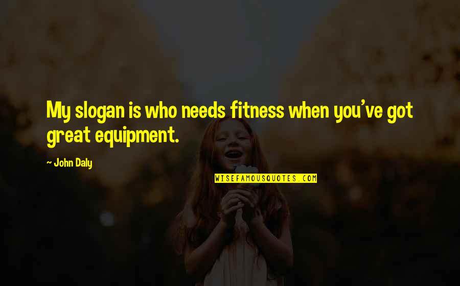 Fitness Equipment Quotes By John Daly: My slogan is who needs fitness when you've