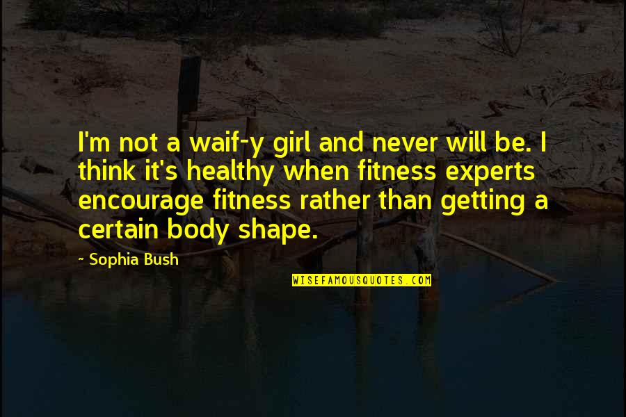 Fitness Experts Quotes By Sophia Bush: I'm not a waif-y girl and never will