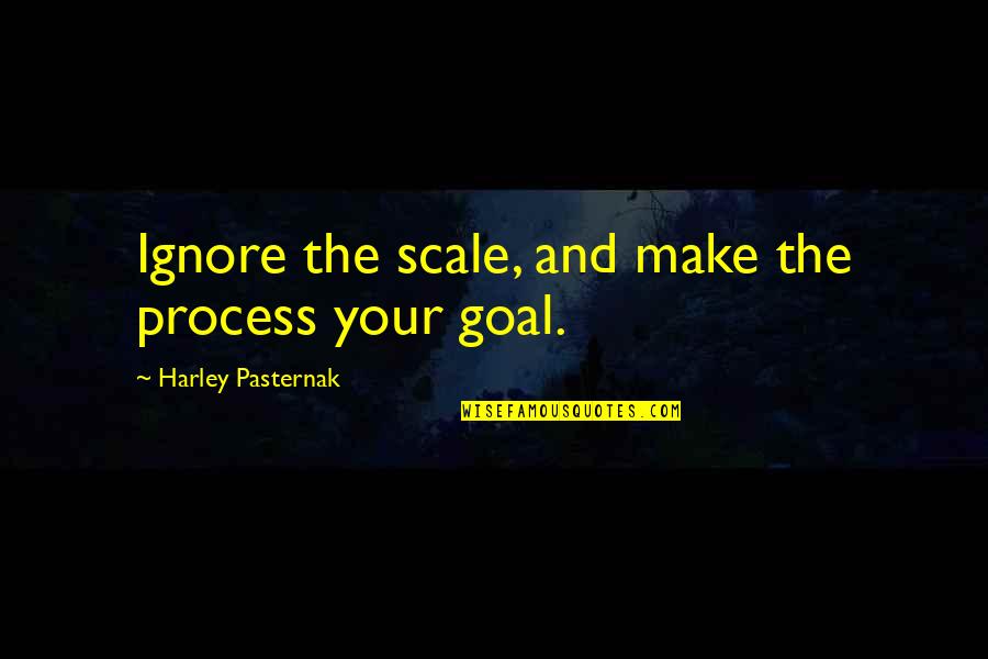 Fitness Goal Quotes By Harley Pasternak: Ignore the scale, and make the process your