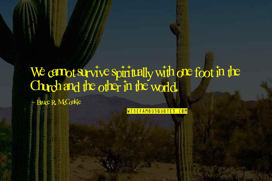 Fitness Health Inspirational Quotes By Bruce R. McConkie: We cannot survive spiritually with one foot in