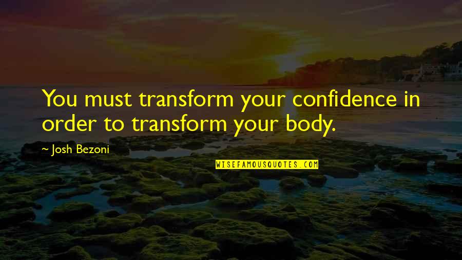 Fitness Inspiration Quotes By Josh Bezoni: You must transform your confidence in order to