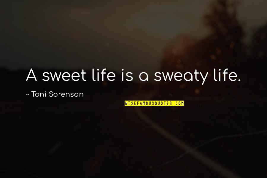 Fitness Inspiration Quotes By Toni Sorenson: A sweet life is a sweaty life.